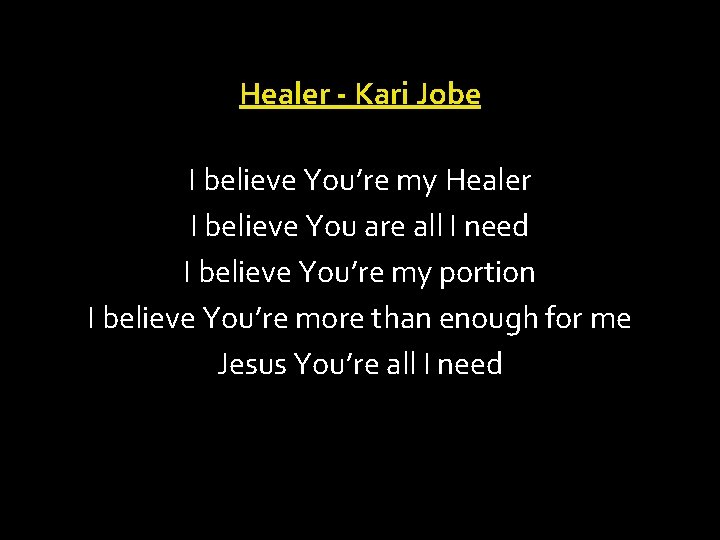Healer - Kari Jobe I believe You’re my Healer I believe You are all