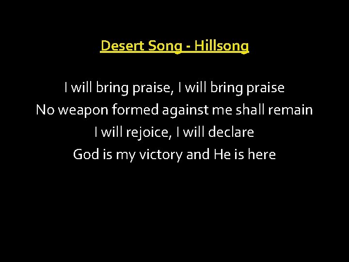 Desert Song - Hillsong I will bring praise, I will bring praise No weapon