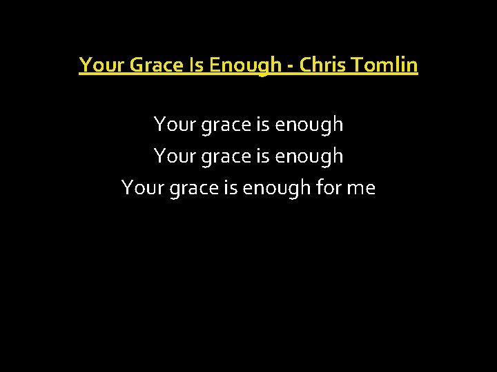 Your Grace Is Enough - Chris Tomlin Your grace is enough for me 