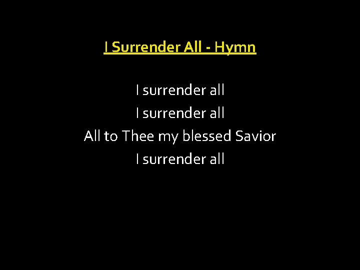 I Surrender All - Hymn I surrender all All to Thee my blessed Savior