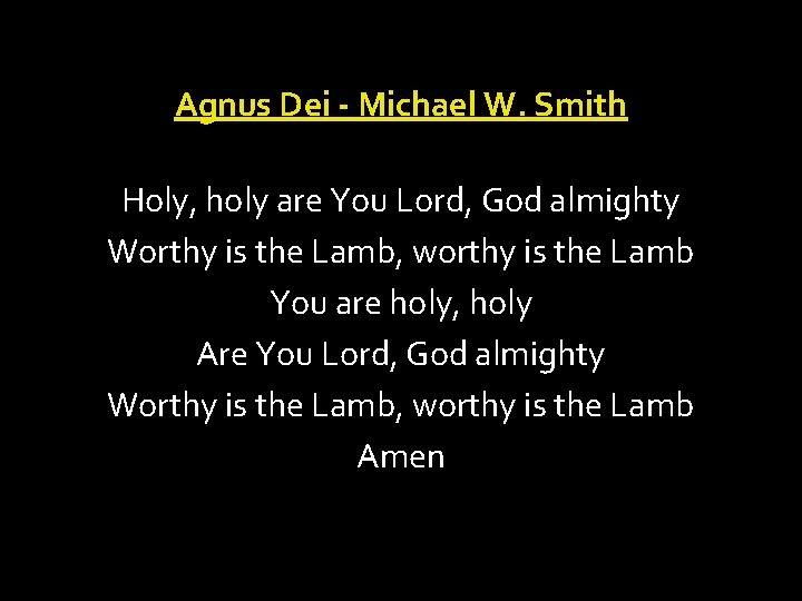 Agnus Dei - Michael W. Smith Holy, holy are You Lord, God almighty Worthy