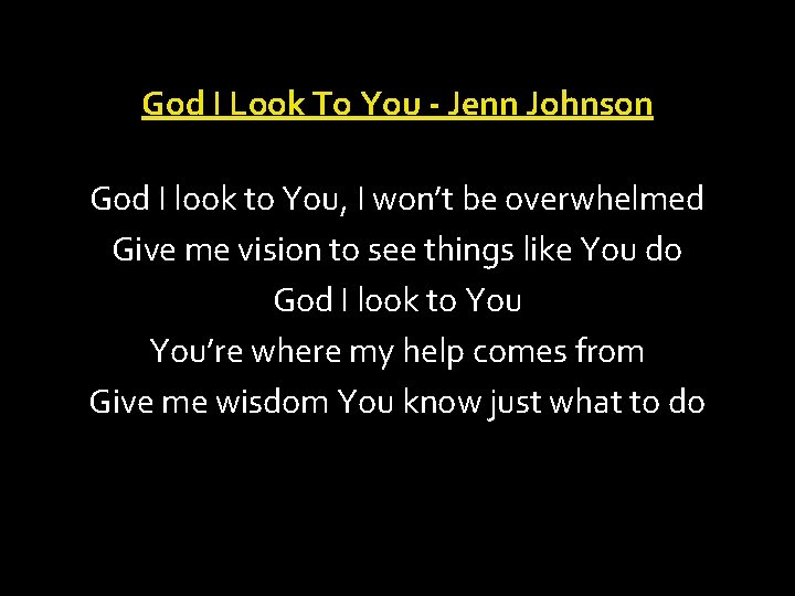 God I Look To You - Jenn Johnson God I look to You, I