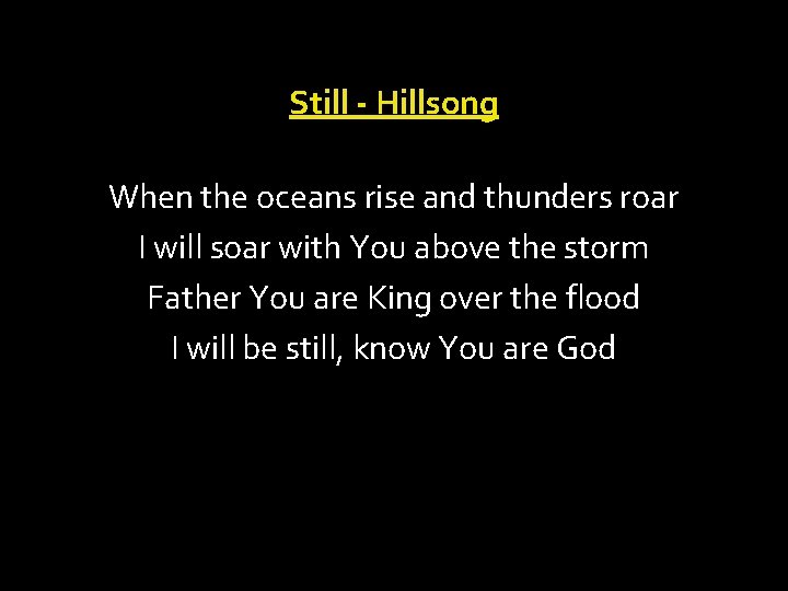 Still - Hillsong When the oceans rise and thunders roar I will soar with