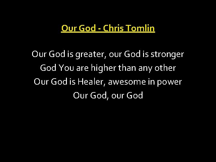 Our God - Chris Tomlin Our God is greater, our God is stronger God