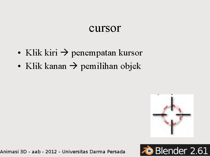 cursor • Klik kiri penempatan kursor • Klik kanan pemilihan objek 