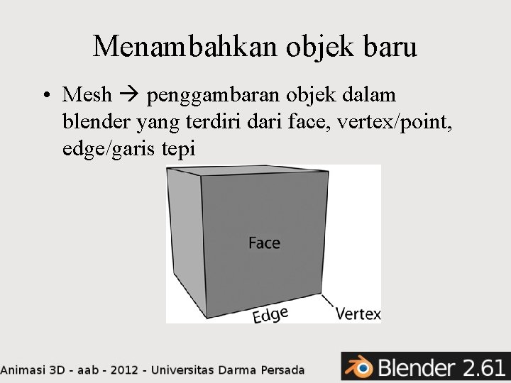 Menambahkan objek baru • Mesh penggambaran objek dalam blender yang terdiri dari face, vertex/point,