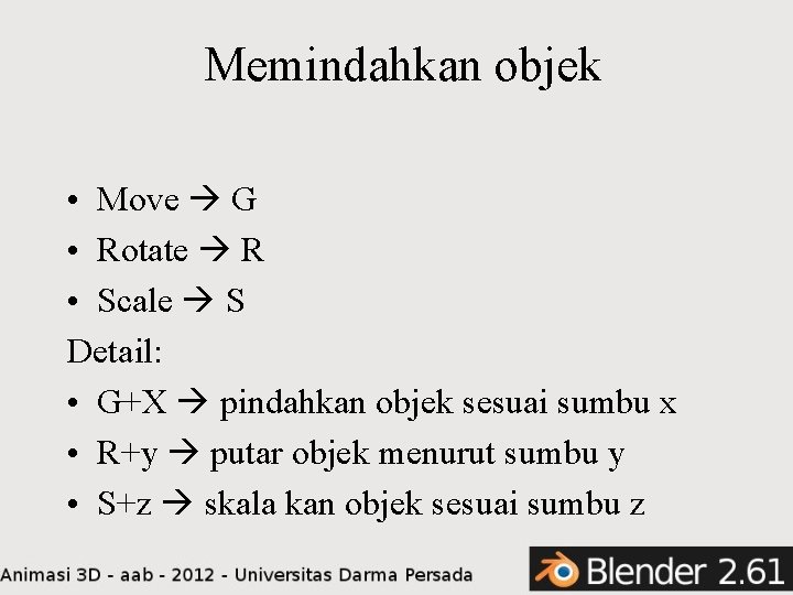 Memindahkan objek • Move G • Rotate R • Scale S Detail: • G+X