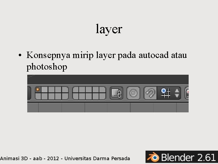 layer • Konsepnya mirip layer pada autocad atau photoshop 