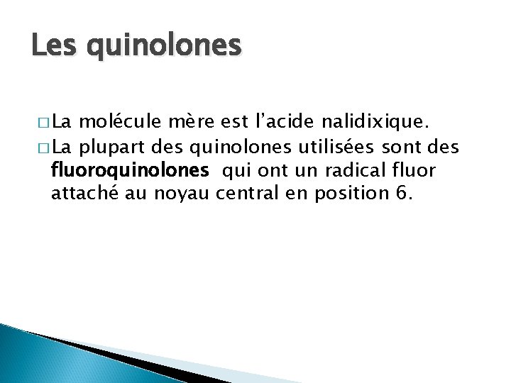 Les quinolones � La molécule mère est l’acide nalidixique. � La plupart des quinolones