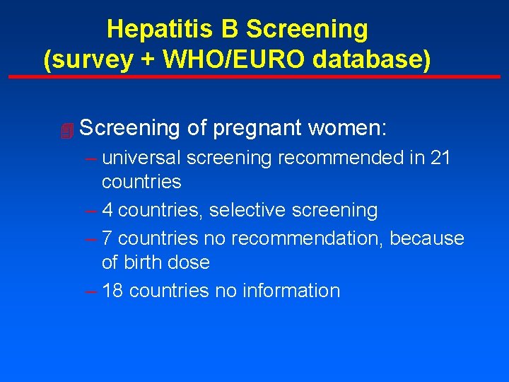 Hepatitis B Screening (survey + WHO/EURO database) 4 Screening of pregnant women: – universal