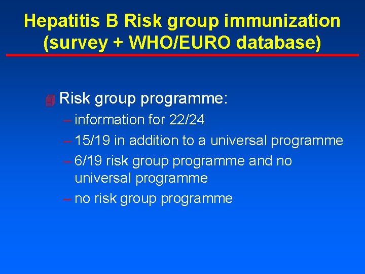 Hepatitis B Risk group immunization (survey + WHO/EURO database) 4 Risk group programme: –