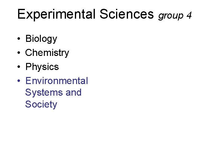 Experimental Sciences group 4 • • Biology Chemistry Physics Environmental Systems and Society 