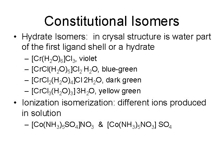Constitutional Isomers • Hydrate Isomers: in crysal structure is water part of the first