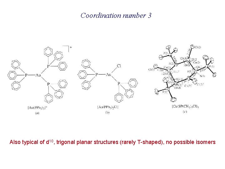Coordination number 3 Also typical of d 10, trigonal planar structures (rarely T-shaped), no