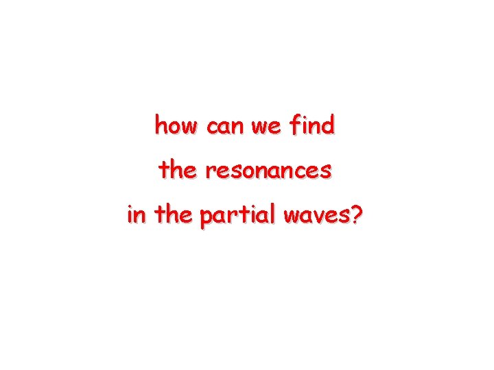 how can we find the resonances in the partial waves? 