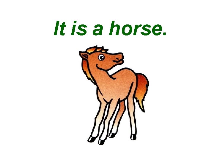 It is a horse. 