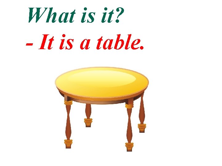 What is it? - It is a table. 