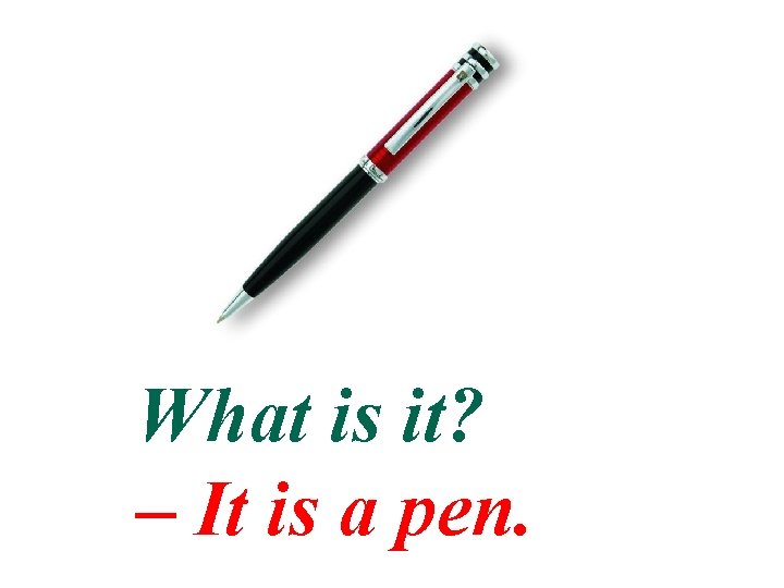 What is it? – It is a pen. 