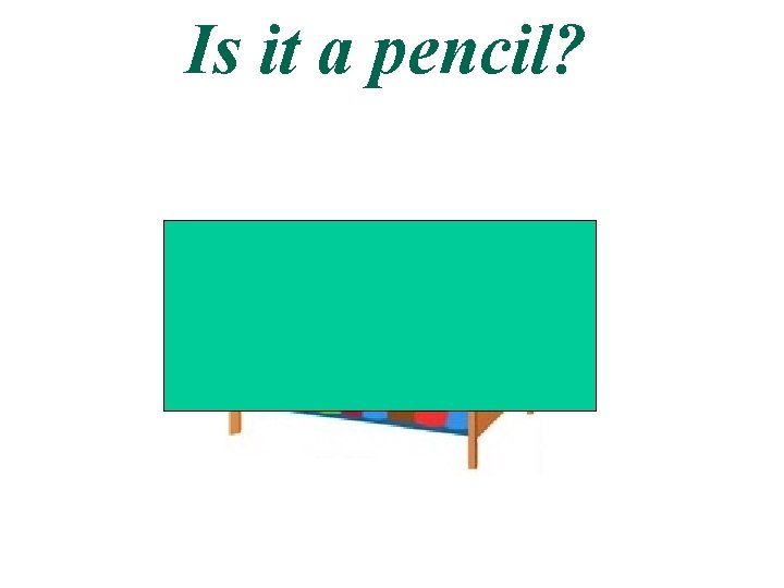 Is it a pencil? 