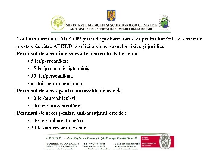 Conform Ordinului 610/2009 privind aprobarea tarifelor pentru lucrările şi serviciile prestate de către ARBDD Conform Ordinului 610/2009 privind aprobarea tarifelor pentru lucrările şi serviciile prestate de către ARBDD