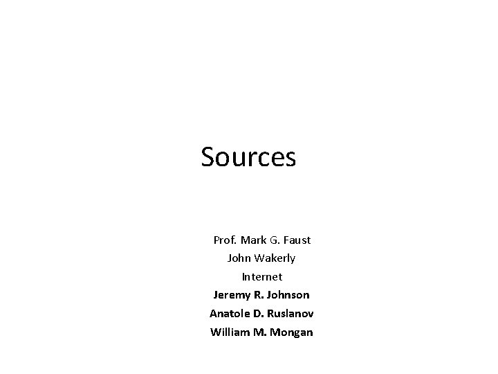 Sources Prof. Mark G. Faust John Wakerly Internet Jeremy R. Johnson Anatole D. Ruslanov