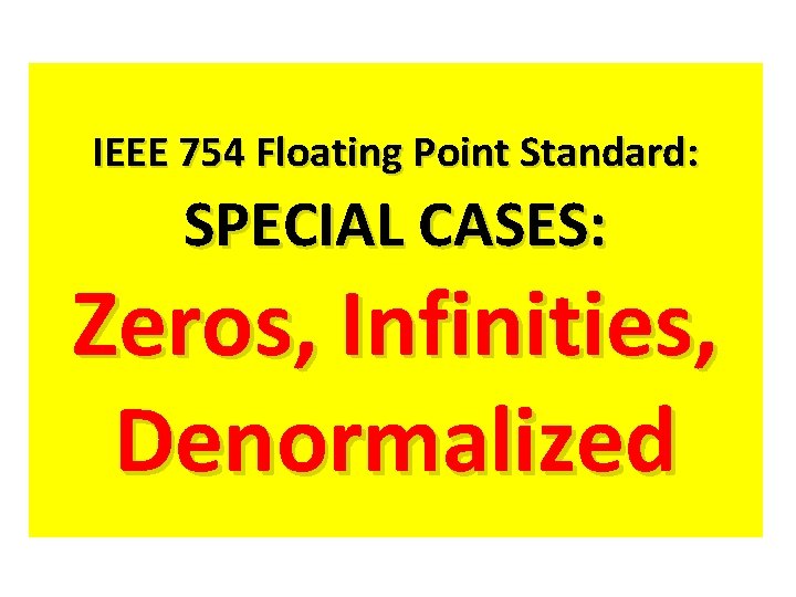 IEEE 754 Floating Point Standard: SPECIAL CASES: Zeros, Infinities, Denormalized 