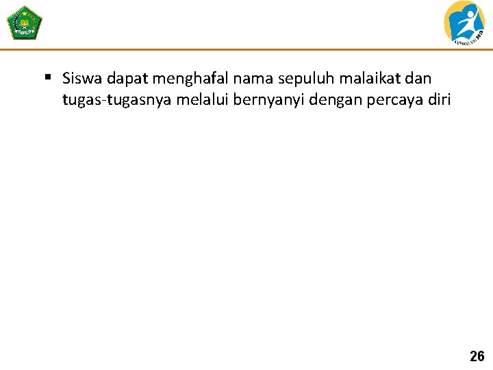 § Siswa dapat menghafal nama sepuluh malaikat dan tugasnya melalui bernyanyi dengan percaya diri