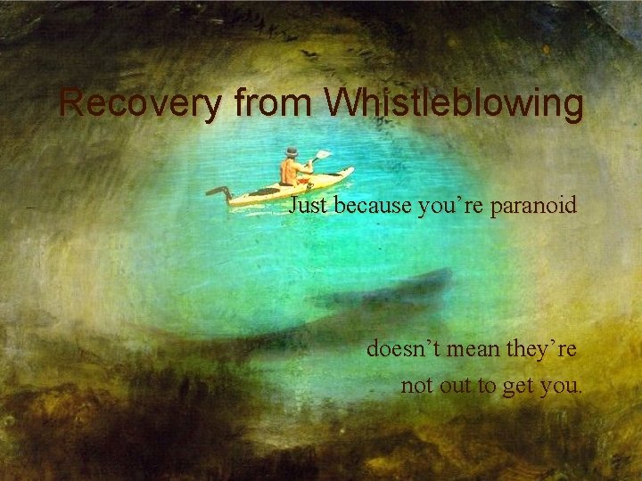 Recovery from Whistleblowing Just because you’re paranoid doesn’t mean they’re not out to get