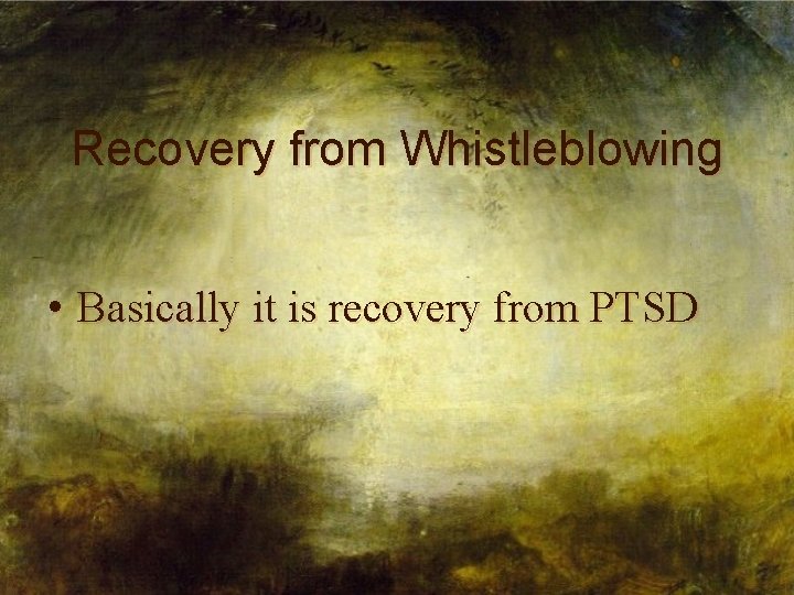 Recovery from Whistleblowing • Basically it is recovery from PTSD 