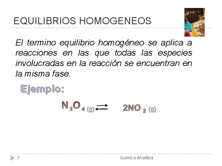 EQUILIBRIOS HOMOGENEOS El termino equilibrio homogéneo se aplica a reacciones en las que todas