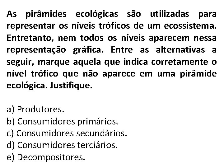 As pirâmides ecológicas são utilizadas para representar os níveis tróficos de um ecossistema. Entretanto,