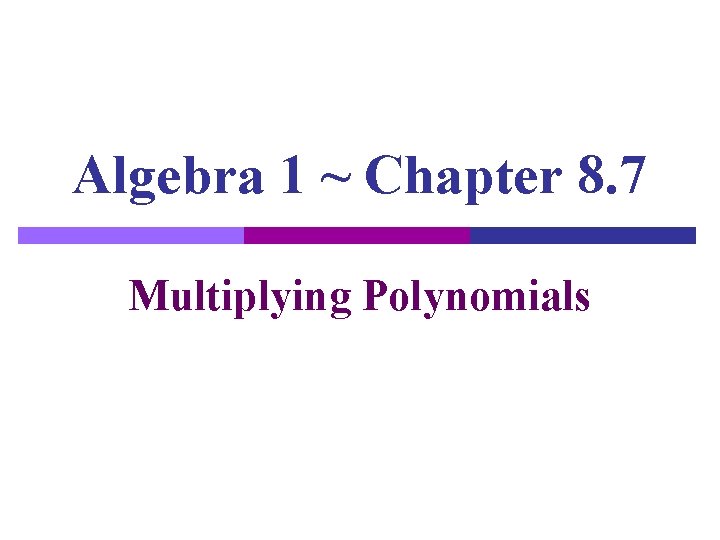 Algebra 1 ~ Chapter 8. 7 Multiplying Polynomials 