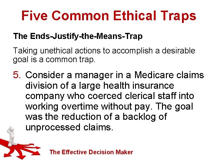 Five Common Ethical Traps The Ends-Justify-the-Means-Trap Taking unethical actions to accomplish a desirable goal