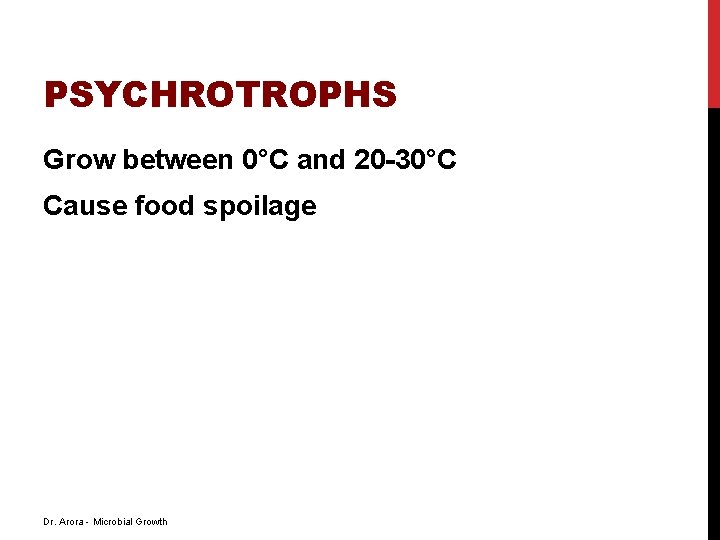 PSYCHROTROPHS Grow between 0°C and 20 -30°C Cause food spoilage Dr. Arora - Microbial PSYCHROTROPHS Grow between 0°C and 20 -30°C Cause food spoilage Dr. Arora - Microbial