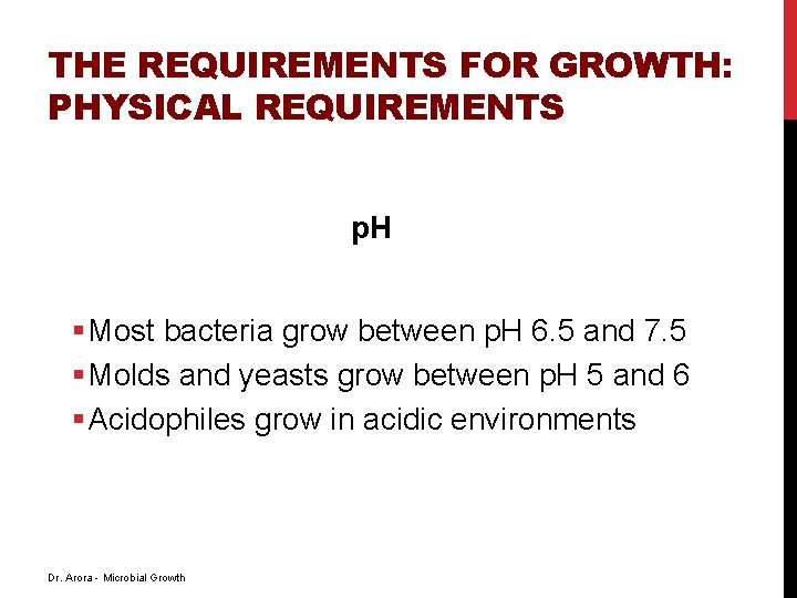 THE REQUIREMENTS FOR GROWTH: PHYSICAL REQUIREMENTS p. H § Most bacteria grow between p.