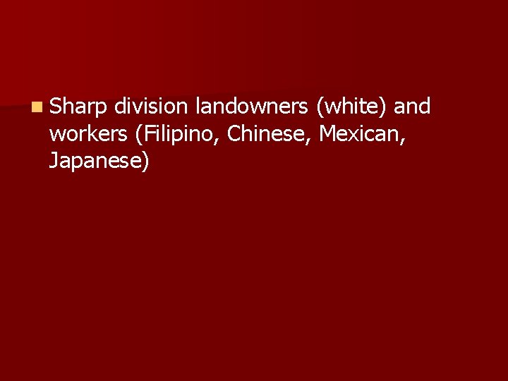 n Sharp division landowners (white) and workers (Filipino, Chinese, Mexican, Japanese) 