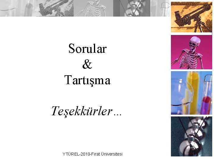 Sorular & Tartışma Teşekkürler… YTÜREL-2010 -Fırat Üniversitesi 