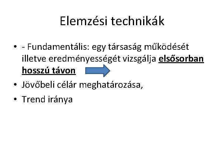 Elemzési technikák • - Fundamentális: egy társaság működését illetve eredményességét vizsgálja elsősorban hosszú távon