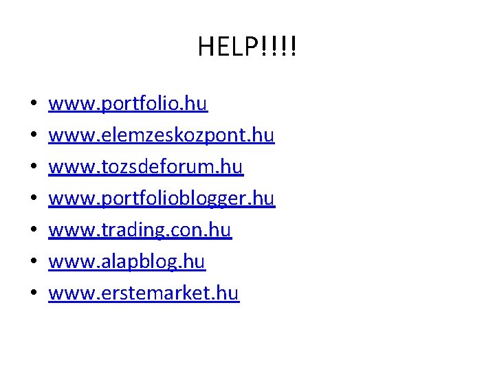 HELP!!!! • • www. portfolio. hu www. elemzeskozpont. hu www. tozsdeforum. hu www. portfolioblogger.