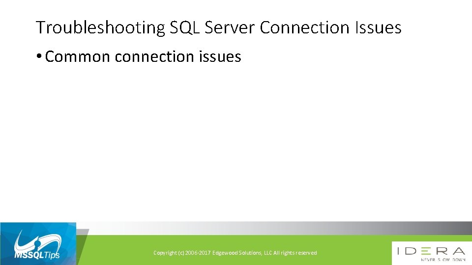 Troubleshooting SQL Server Connection Issues • Common connection issues Copyright (c) 2006 -2017 Edgewood