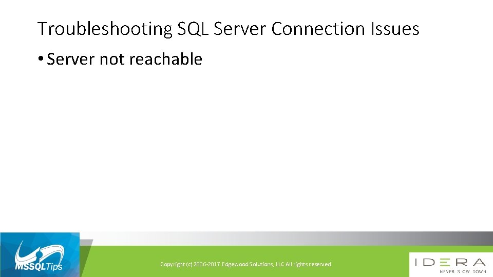 Troubleshooting SQL Server Connection Issues • Server not reachable Copyright (c) 2006 -2017 Edgewood