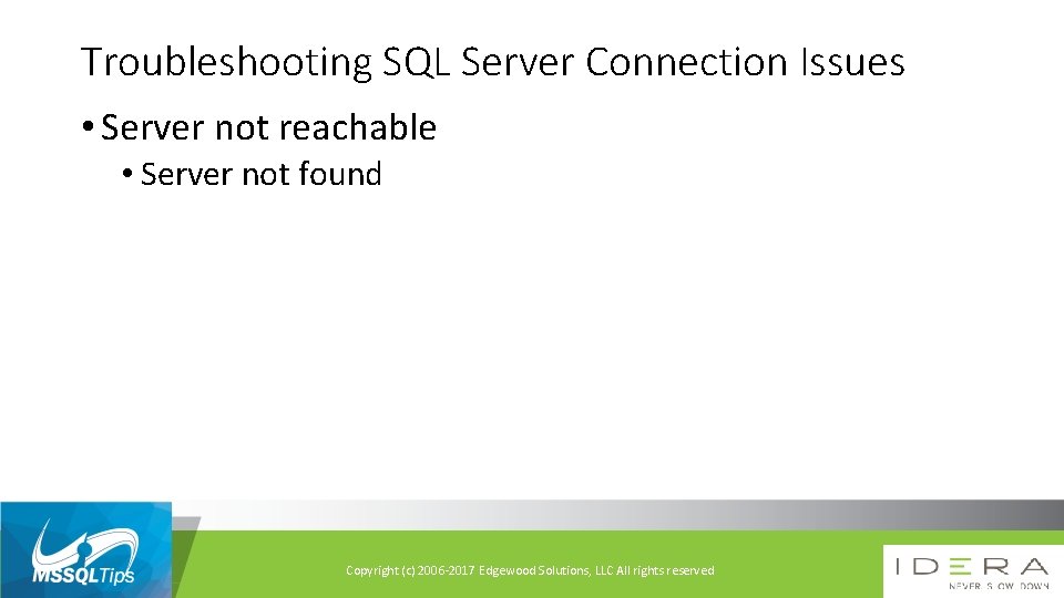 Troubleshooting SQL Server Connection Issues • Server not reachable • Server not found Copyright