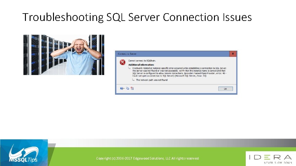 Troubleshooting SQL Server Connection Issues Copyright (c) 2006 -2017 Edgewood Solutions, LLC All rights