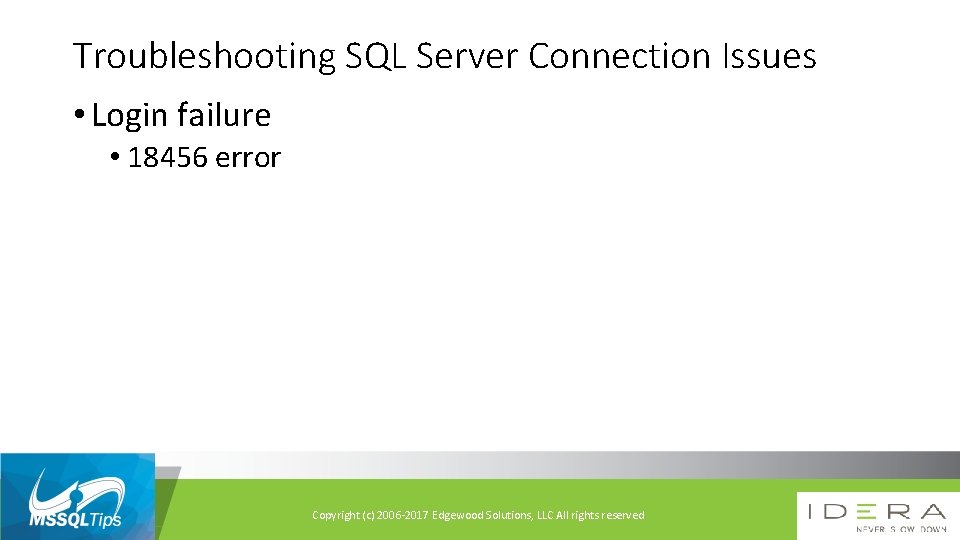 Troubleshooting SQL Server Connection Issues • Login failure • 18456 error Copyright (c) 2006