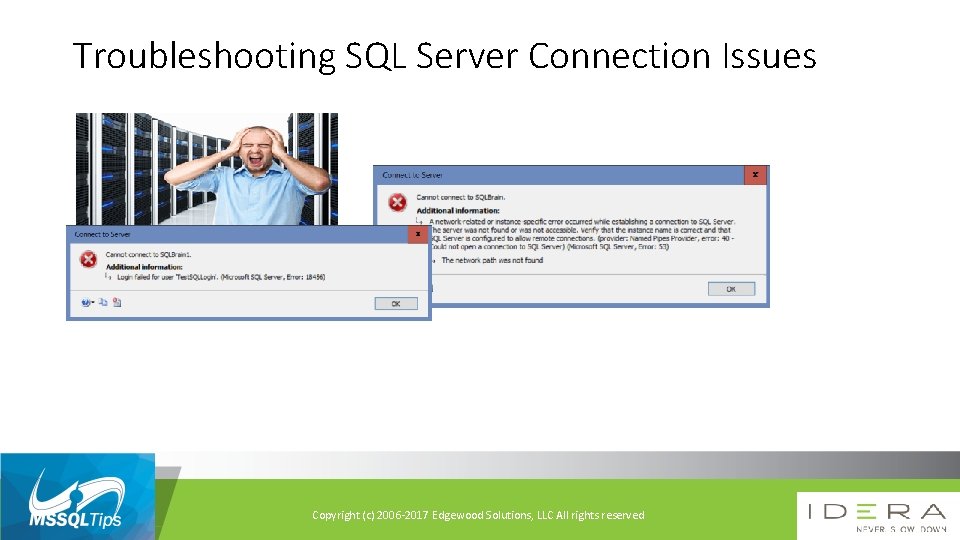 Troubleshooting SQL Server Connection Issues Copyright (c) 2006 -2017 Edgewood Solutions, LLC All rights