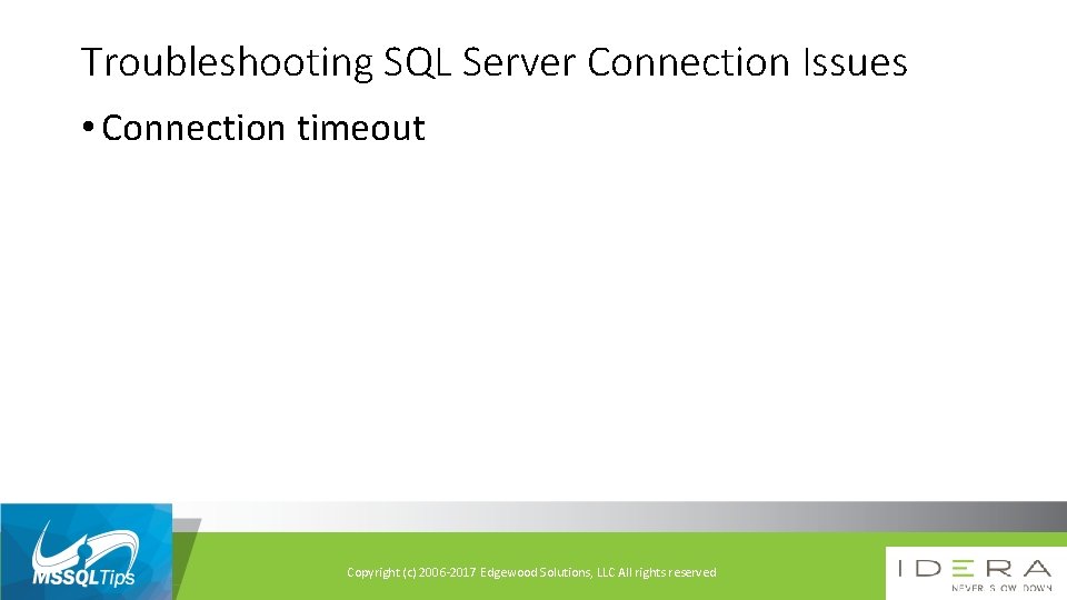 Troubleshooting SQL Server Connection Issues • Connection timeout Copyright (c) 2006 -2017 Edgewood Solutions,