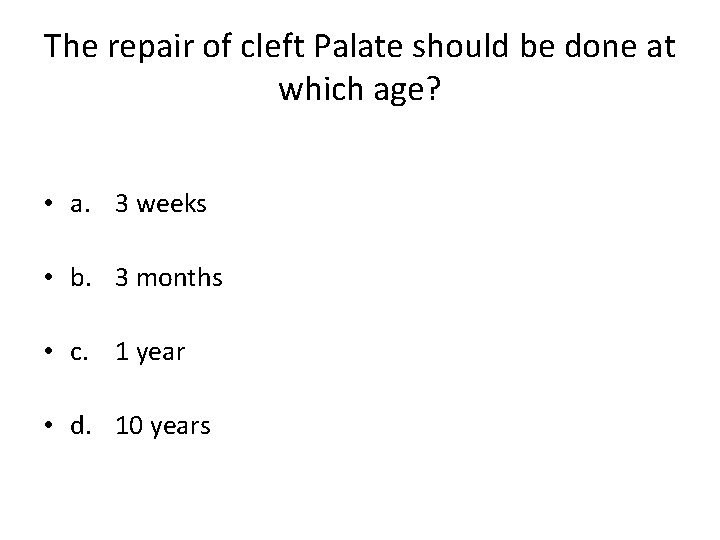 The repair of cleft Palate should be done at which age? • a. 3