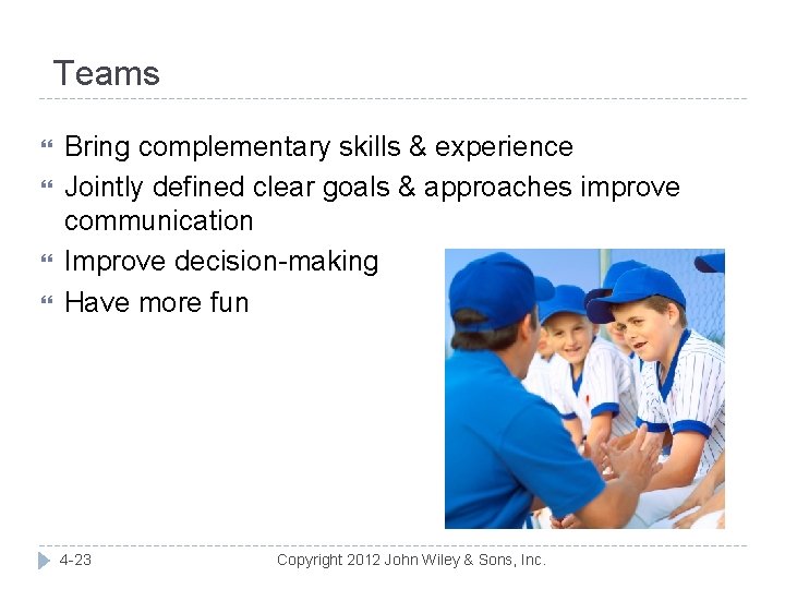 Teams Bring complementary skills & experience Jointly defined clear goals & approaches improve communication