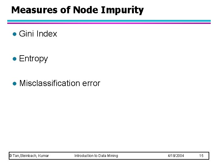 Measures of Node Impurity l Gini Index l Entropy l Misclassification error © Tan, Measures of Node Impurity l Gini Index l Entropy l Misclassification error © Tan,