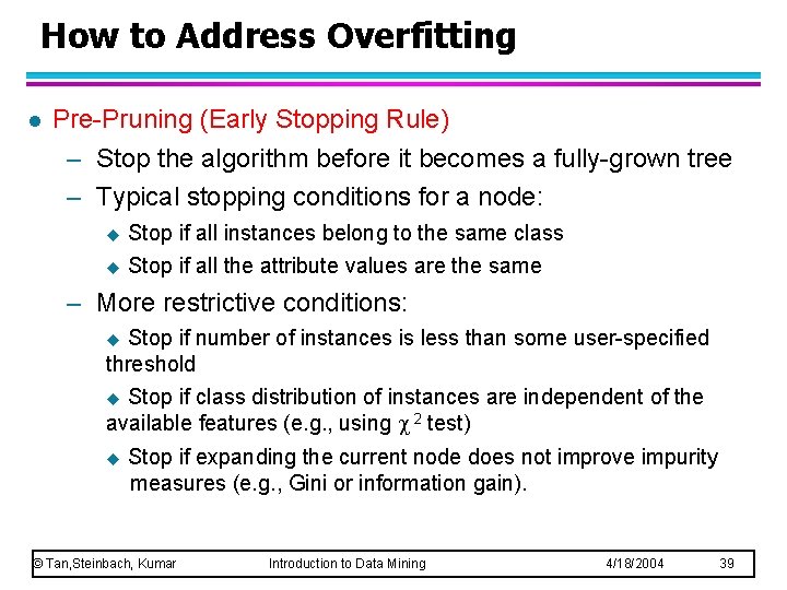 How to Address Overfitting l Pre-Pruning (Early Stopping Rule) – Stop the algorithm before How to Address Overfitting l Pre-Pruning (Early Stopping Rule) – Stop the algorithm before